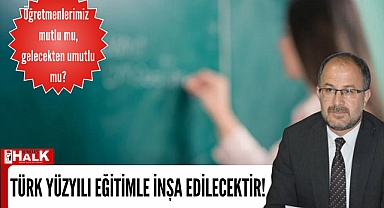 Türk yüzyılı eğitimle inşa edilecektir!