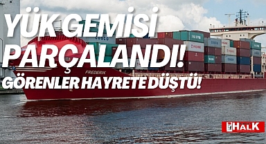 Yük gemisi parçalandı