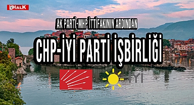 CHP-İYİ PARTİ İŞBİRLİĞİ
