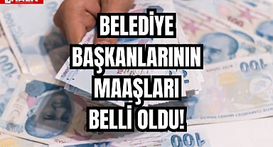 BELEDİYE BAŞKANLARININ MAAŞLARI BELLİ OLDU!