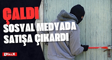 Çaldı, sosyal medyadan satmaya çalıştı