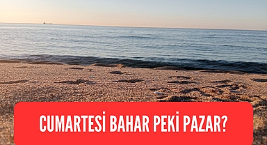 CUMARTESİ BAHAR PEKİ PAZAR?