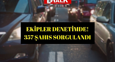 Ekipler Denetimde! 357 Şahıs Sorgulandı