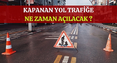 Kapanan Yol Trafiğe Ne Zaman Açılacak?