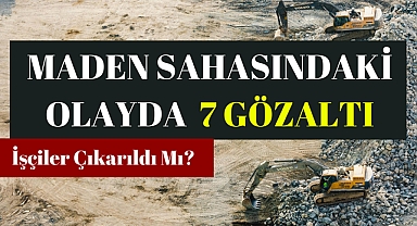 Maden Sahasındaki Olayda 7 Gözaltı