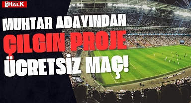 Muhtar Adayından Çılgın Proje