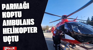 Parmağı koptu ambulans helikopter uçtu