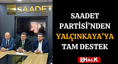 Saadet Partisi’nden Yalçınkaya’ya Tam Destek