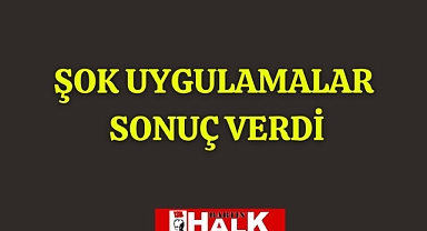 ŞOK Uygulamalar Sonuç Verdi