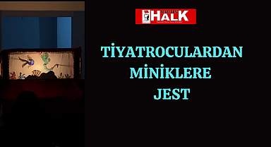 Tiyatroculardan Miniklere Jest