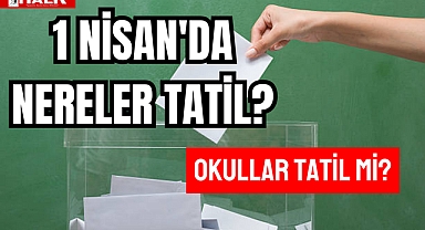 1 NİSAN'DA NERELER TATİL?