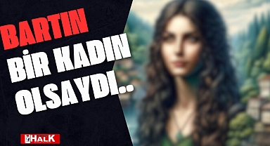 Bartın Bir Kadın Olsaydı..