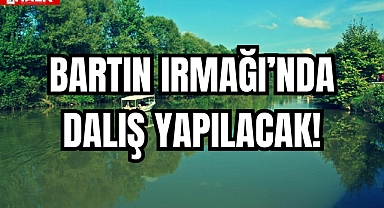 BARTIN IRMAĞI'NDA DALIŞ YAPILACAK!