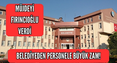 BELEDİYEDEN PERSONELİNE BÜYÜK ZAM!