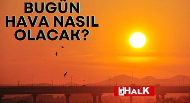 Bugün Hava Nasıl Olacak?