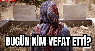 BUGÜN KİM VEFAT ETTİ?