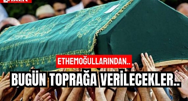 BUGÜN TOPRAĞA VERİLECEKLER..