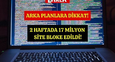 DİKKAT! 2 Haftada 17 Milyon Site Bloke Edildi