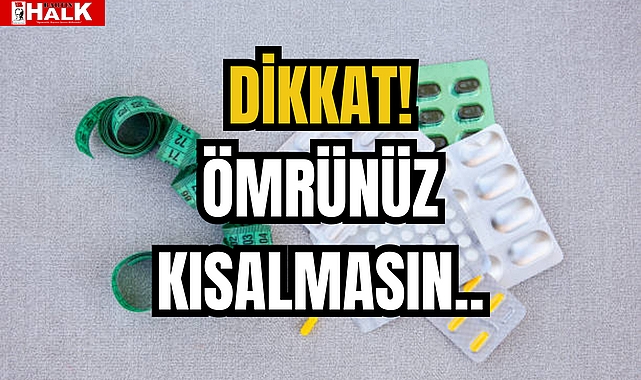 Dikkat Ömrünüz Kısalmasın!
