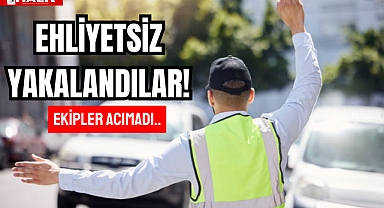 EHLİYETSİZ YAKALANDILAR!