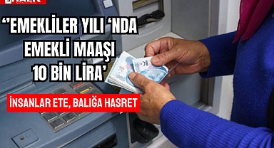 ''EMEKLİLER YILI 'NDA EMEKLİ MAAŞI 10 BİN LİRA'