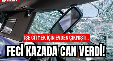 FECİ KAZADA CAN VERDİ!