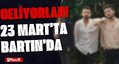 Geliyorlar! 23 Mart'ta Bartın'dalar