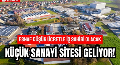 KÜÇÜK SANAYİ SİTESİ GELİYOR!