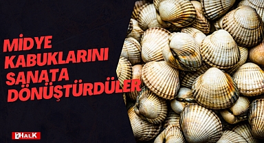 MİDYE KABUKLARINI SANATA DÖNÜŞTÜRDÜLER