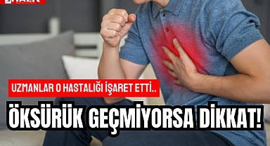 ÖKSÜRÜK GEÇMİYORSA DİKKAT!