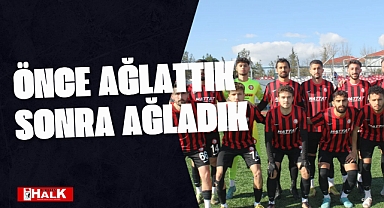 Önce ağlattık sonra ağladık