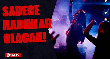 SADECE KADINLAR OLACAK