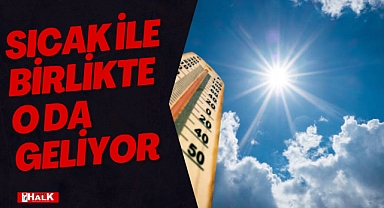 Sıcak ile birlikte geliyor