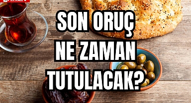 SON ORUÇ NE ZAMAN TUTULACAK?