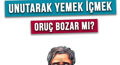 Unutarak Yemek İçmek Oruç Bozar mı?