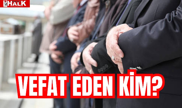VEFAT EDEN KİM?