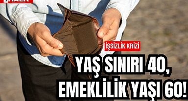 Yaş Sınırı 40, Emeklilik Yaşı 60!