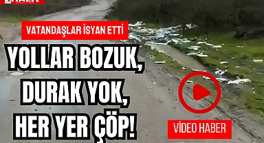 YOLLAR BOZUK, DURAK YOK, HER YER ÇÖP!