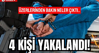 4 KİŞİ YAKALANDI!