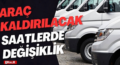ARAÇ KALDIRILACAK SAATLERDE DEĞİŞİKLİK
