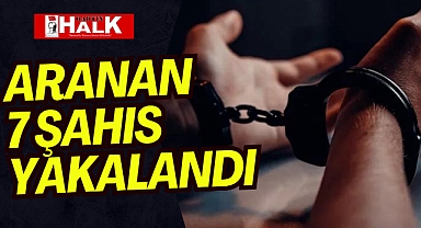 ARANAN 7 ŞAHIS YAKALANDI