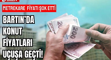 BARTIN’DA KONUT FİYATLARI UÇUŞA GEÇTİ!