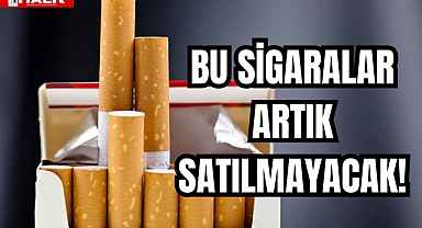 BU SİGARALAR ARTIK SATILMAYACAK!