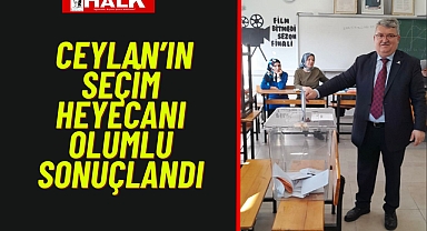 Ceylan'ın Seçim Heyecanı Olumlu Sonuçlandı