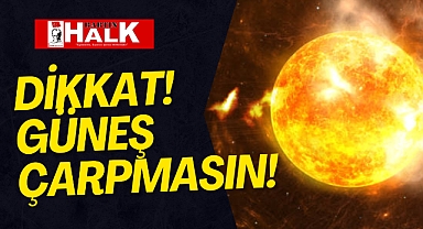 GÜNEŞ ÇARPMASINA DİKKAT!