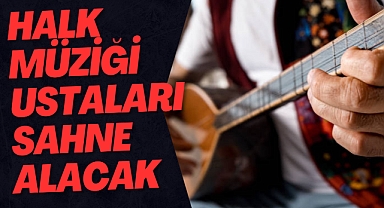 HALK MÜZİĞİ USTALARI SAHNE ALACAK