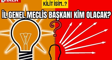 İl Genel Meclis Başkanı Kim Olacak?