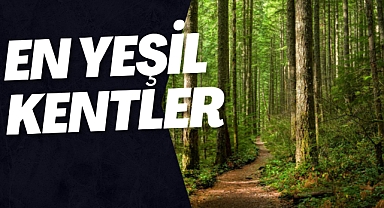İŞTE EN YEŞİL KENTLER