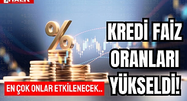 KREDİ FAİZ ORANLARI YÜKSELDİ!