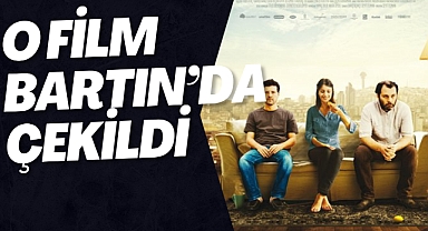 O FİLM BARTIN'DA ÇEKİLDİ